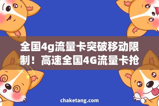 全国4g流量卡突破移动限制！高速全国4G流量卡抢购大优惠
