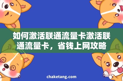 如何激活联通流量卡激活联通流量卡，省钱上网攻略