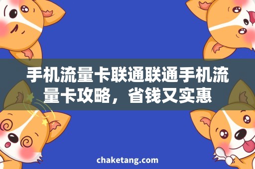 手机流量卡联通联通手机流量卡攻略，省钱又实惠