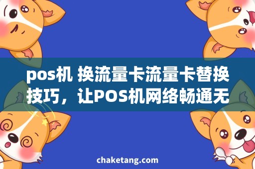 pos机 换流量卡流量卡替换技巧，让POS机网络畅通无阻！
