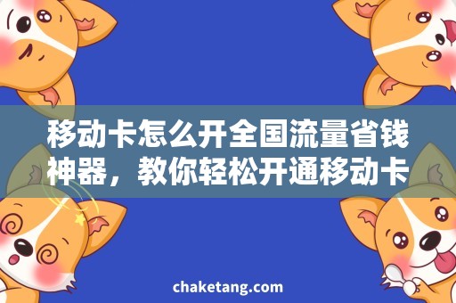 移动卡怎么开全国流量省钱神器，教你轻松开通移动卡全国流量