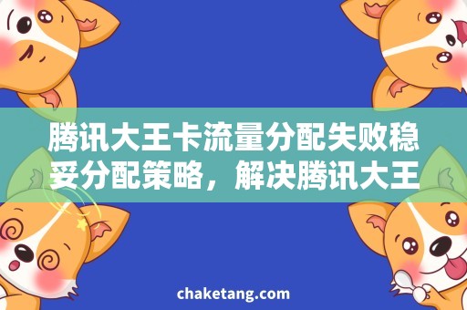 腾讯大王卡流量分配失败稳妥分配策略，解决腾讯大王卡流量分配问题