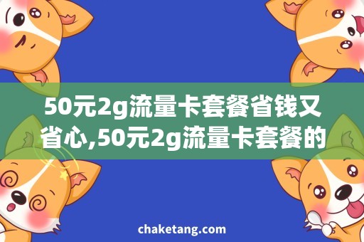 50元2g流量卡套餐省钱又省心,50元2g流量卡套餐的最佳选择