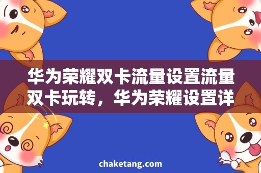 华为荣耀双卡流量设置流量双卡玩转，华为荣耀设置详解