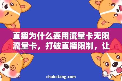 直播为什么要用流量卡无限流量卡，打破直播限制，让你随心所欲