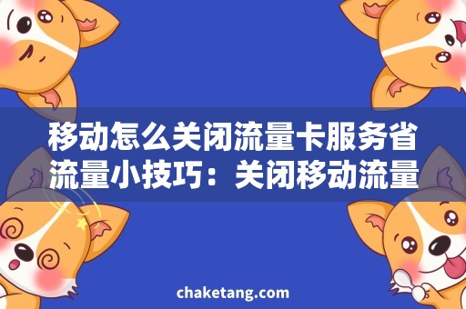 移动怎么关闭流量卡服务省流量小技巧：关闭移动流量卡服务，一步搞定！