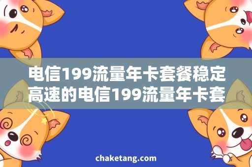电信199流量年卡套餐稳定高速的电信199流量年卡套餐，如何更省钱？