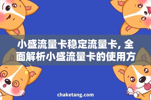 小盛流量卡稳定流量卡, 全面解析小盛流量卡的使用方法