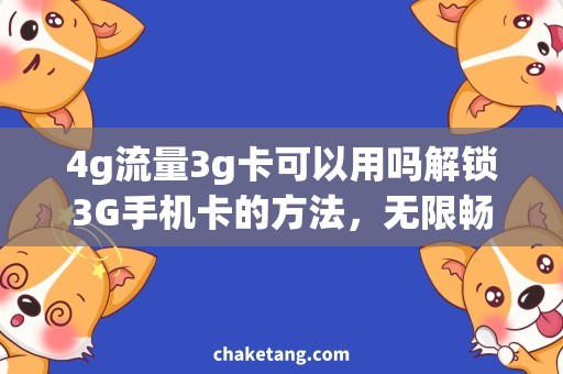 4g流量3g卡可以用吗解锁3G手机卡的方法，无限畅享4G流量！
