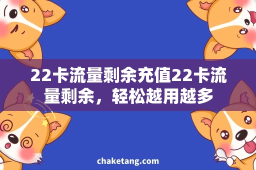 22卡流量剩余充值22卡流量剩余，轻松越用越多