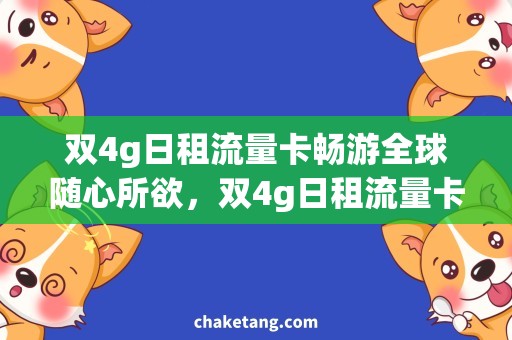双4g日租流量卡畅游全球随心所欲，双4g日租流量卡助你随行畅通！
