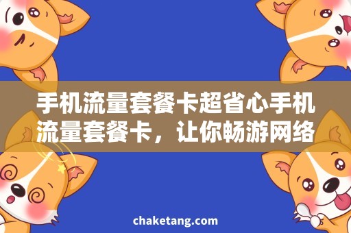 手机流量套餐卡超省心手机流量套餐卡，让你畅游网络无限畅想