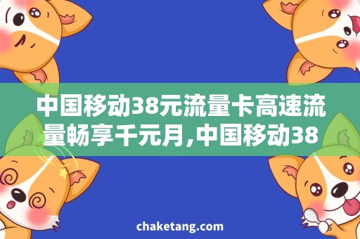 中国移动38元流量卡高速流量畅享千元月,中国移动38元流量卡使用攻略
