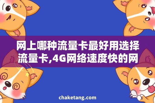 网上哪种流量卡最好用选择流量卡,4G网络速度快的网上购买攻略