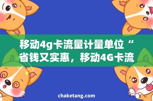 移动4g卡流量计量单位“省钱又实惠，移动4G卡流量计量单位大揭秘！”