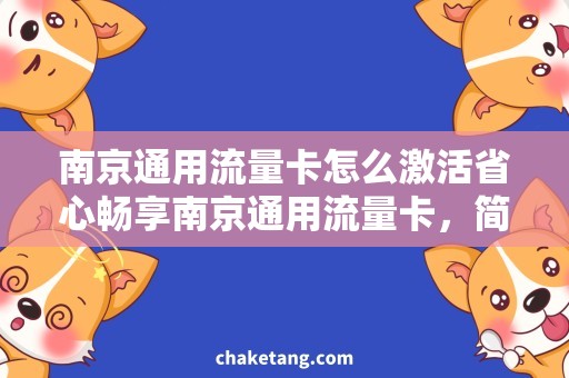 南京通用流量卡怎么激活省心畅享南京通用流量卡，简单激活指南