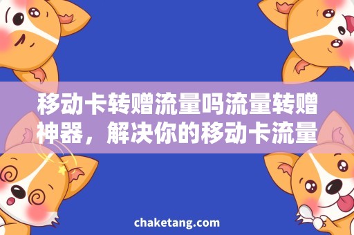 移动卡转赠流量吗流量转赠神器，解决你的移动卡流量问题