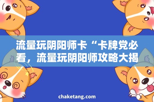 流量玩阴阳师卡“卡牌党必看，流量玩阴阳师攻略大揭秘！”