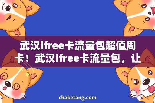 武汉ifree卡流量包超值周卡！武汉ifree卡流量包，让你畅享高速上网