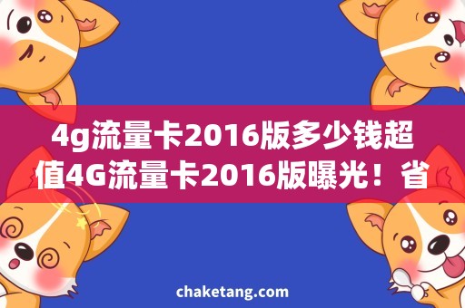 4g流量卡2016版多少钱超值4G流量卡2016版曝光！省钱省心神器！