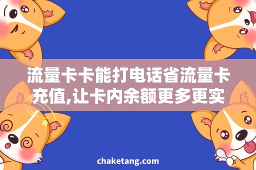流量卡卡能打电话省流量卡充值,让卡内余额更多更实惠