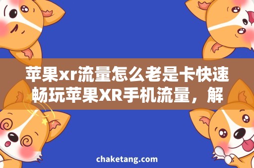 苹果xr流量怎么老是卡快速畅玩苹果XR手机流量，解决卡顿难题