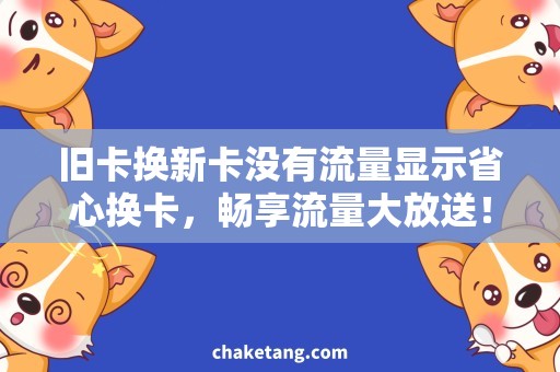 旧卡换新卡没有流量显示省心换卡，畅享流量大放送！