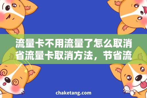 流量卡不用流量了怎么取消省流量卡取消方法，节省流量的高效技巧