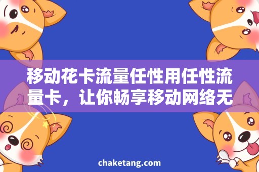 移动花卡流量任性用任性流量卡，让你畅享移动网络无限畅游