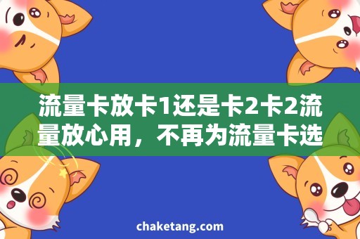 流量卡放卡1还是卡2卡2流量放心用，不再为流量卡选择犯愁