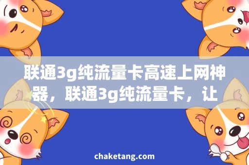 联通3g纯流量卡高速上网神器，联通3g纯流量卡，让你畅享无限网络世界！