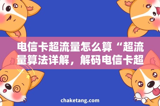 电信卡超流量怎么算“超流量算法详解，解码电信卡超限费用”