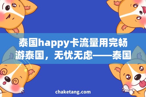 泰国happy卡流量用完畅游泰国，无忧无虑——泰国Happy卡流量用完如何解决？
