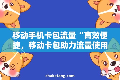 移动手机卡包流量“高效便捷，移动卡包助力流量使用！”