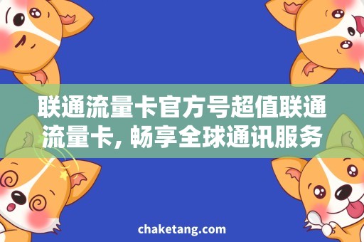 联通流量卡官方号超值联通流量卡, 畅享全球通讯服务