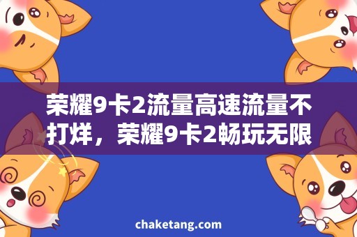 荣耀9卡2流量高速流量不打烊，荣耀9卡2畅玩无限