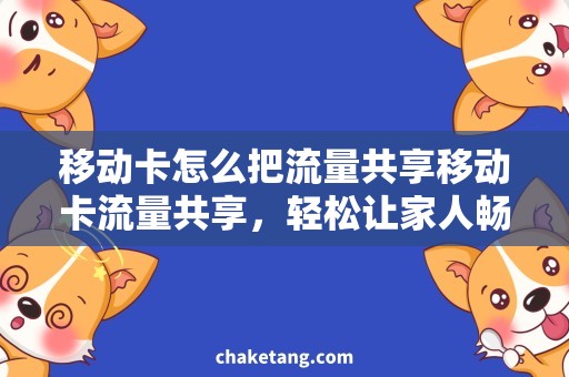 移动卡怎么把流量共享移动卡流量共享，轻松让家人畅游网络