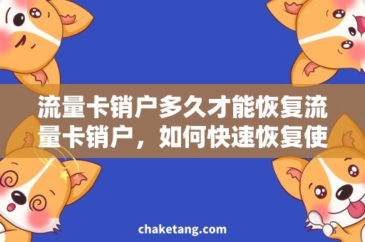 流量卡销户多久才能恢复流量卡销户，如何快速恢复使用？