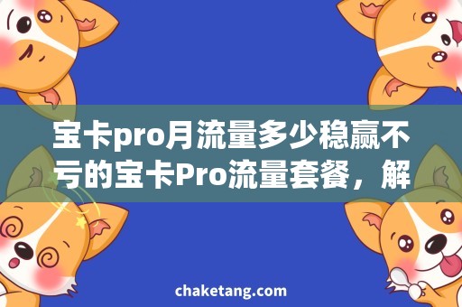 宝卡pro月流量多少稳赢不亏的宝卡Pro流量套餐，解析月流量多少