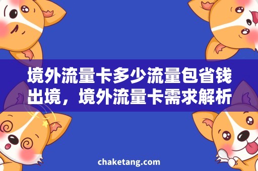 境外流量卡多少流量包省钱出境，境外流量卡需求解析！