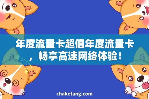 年度流量卡超值年度流量卡，畅享高速网络体验！