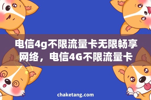 电信4g不限流量卡无限畅享网络，电信4G不限流量卡带你飞