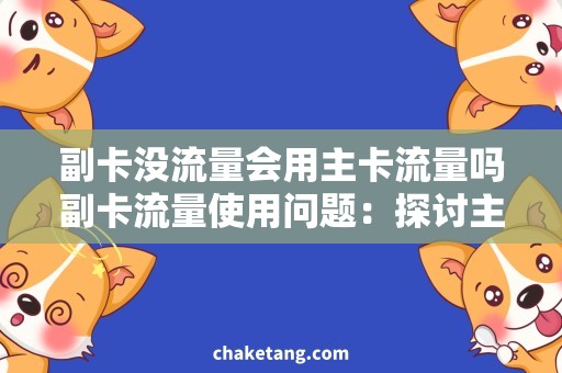 副卡没流量会用主卡流量吗副卡流量使用问题：探讨主卡流量是否可同时支持副卡消耗