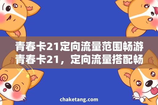 青春卡21定向流量范围畅游青春卡21，定向流量搭配畅享，详解范围内使用技巧
