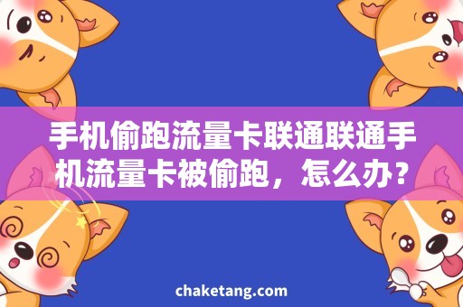 手机偷跑流量卡联通联通手机流量卡被偷跑，怎么办？