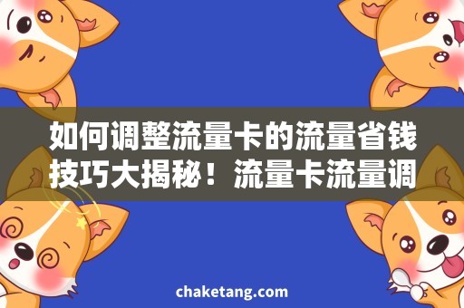 如何调整流量卡的流量省钱技巧大揭秘！流量卡流量调整神器+详细教程