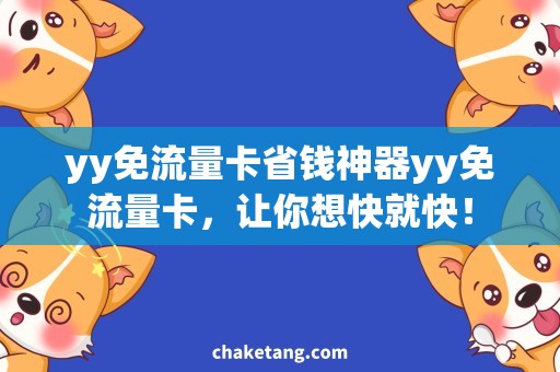 yy免流量卡省钱神器yy免流量卡，让你想快就快！