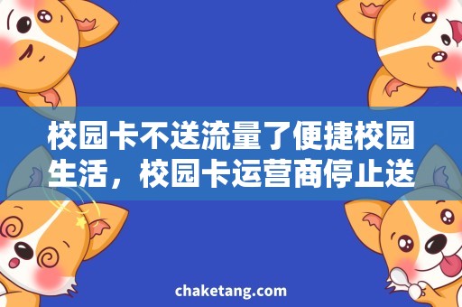 校园卡不送流量了便捷校园生活，校园卡运营商停止送流量的解决方案