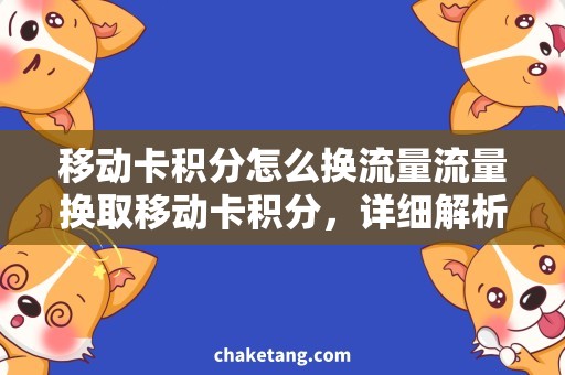移动卡积分怎么换流量流量换取移动卡积分，详细解析积分兑换流量方法