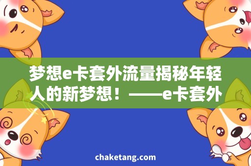 梦想e卡套外流量揭秘年轻人的新梦想！——e卡套外流量购买攻略